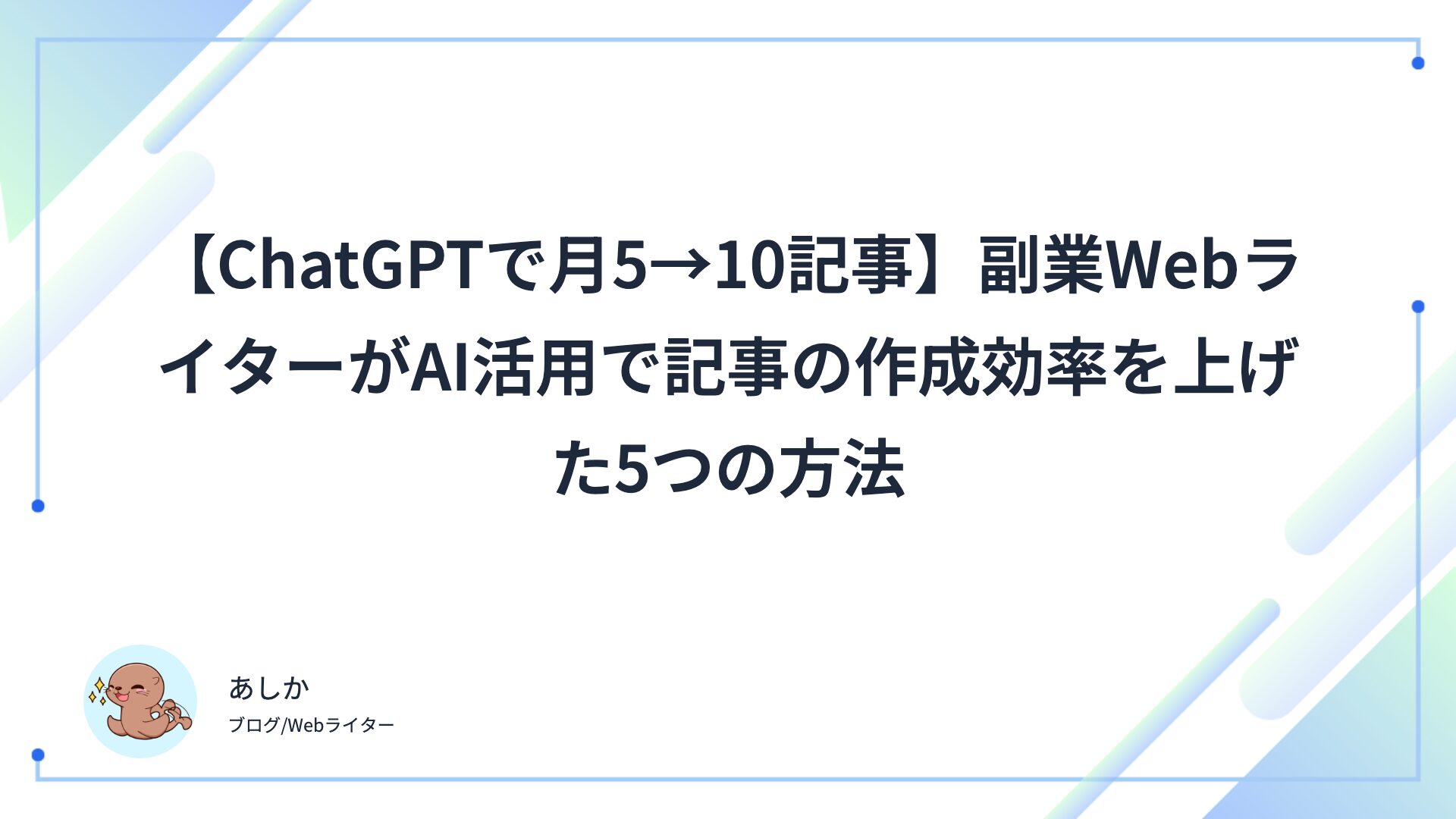 【ChatGPTで月5→10記事】副業WebライターがAI活用で記事の作成効率を上げた5つの方法